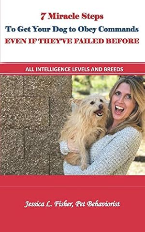 Bild des Verkufers fr 7 Miracle Steps To Get Your Dog To Obey Even If They've Failed Before: All Intelligence Levels And Breeds zum Verkauf von WeBuyBooks