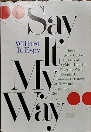 Say It My Way : How to Avoid Certain Pitfalls of Spoken English, Together with a Decidedly Inform...