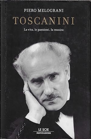Toscanini : la vita, le passioni, la musica