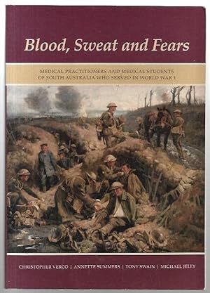Bild des Verkufers fr Blood, Sweat and Fears : Medical Practitioners and Medical Students of South Australia Who Served in World War I. zum Verkauf von City Basement Books