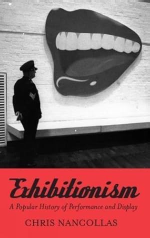 Seller image for Exhibitionism The Biography: A Popular History of Performance and Display for sale by WeBuyBooks