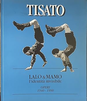 TISATO. LALO & MAMO. L'IDENTITA' INVISIBILE. OPERE 1940 - 1990