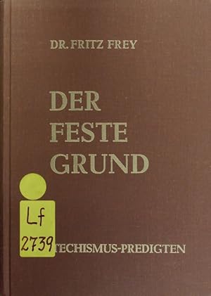 Bild des Verkufers fr Der feste Grund. Predigten zu d. 5 Hauptstcken von Luthers Kleinem Katechismus geh. in d. Lukaskirche zu Frankfurt (M.)-Sachsenhausen. zum Verkauf von Antiquariat Bookfarm