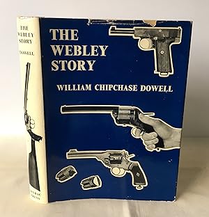 Seller image for The Webley Story: A History of Webley Pistols and Revolvers, and the Development of the Pistol Cartridge for sale by Neil Ewart