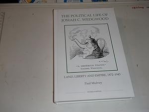 The Political Life of Josiah C. Wedgwood: Land, Liberty and Empire, 1872-1943 (Royal Historical S...