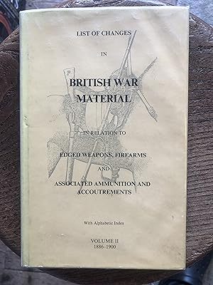 Image du vendeur pour List of Changes in British War Material in relation to Edged Weapons, Firearms and Associated Ammunition and Accoutrements. Volume II. 1886-1900. mis en vente par Dyfi Valley Bookshop
