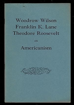 Seller image for Americanism. Addresses By Woodrow Wilson . At The Convention Hall, Philadelphia, May 10, 1915; Franklin K. Lane . New York, January 11, 1919; Theodore Roosevelt . New York, October 12, 1915. for sale by Granada Bookstore,            IOBA