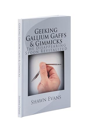 Image du vendeur pour Geeking Gallium Gaffs & Gimmicks: The Disappearing Spoon Revitalized mis en vente par Quicker than the Eye