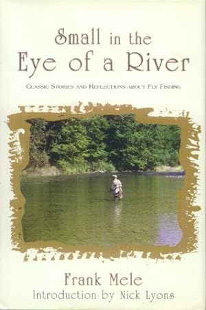 Seller image for Small in the Eye of a River; Classic Stories and Reflections about Fly Fishing for sale by Paperback Recycler