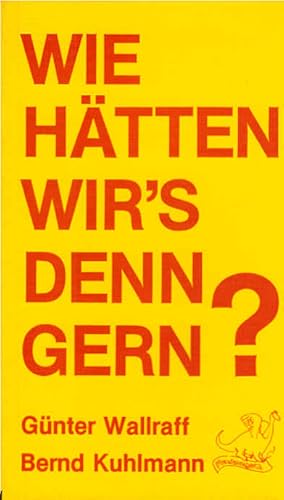 Bild des Verkufers fr Wie htten wir's denn gerne? : Unternehmerstrategen proben d. Klassenkampf. Gnter Wallraff ; Bernd Kuhlmann zum Verkauf von Schrmann und Kiewning GbR