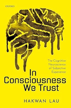 Immagine del venditore per In Consciousness we Trust: The Cognitive Neuroscience of Subjective Experience by Lau, Hakwan [Hardcover ] venduto da booksXpress