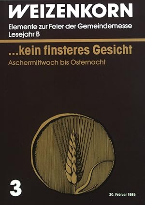 Seller image for Weizenkorn : Elemente zur Feier der Gemeindemesse. Kein finsteres Gesicht : Aschermittwoch bis Osternacht. Heft 3. for sale by books4less (Versandantiquariat Petra Gros GmbH & Co. KG)
