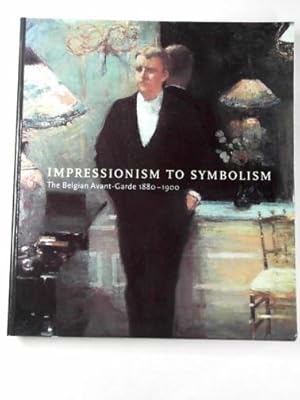 Seller image for Impressionism to Symbolism: the Belgian avant-garde, 1880-1900 for sale by Cotswold Internet Books