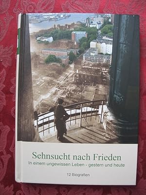 Sehnsucht nach Frieden. In einem ungewissen Leben  gestern und heute. 12 Biografien