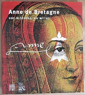 Anne de Bretagne : une Histoire , un Mythe