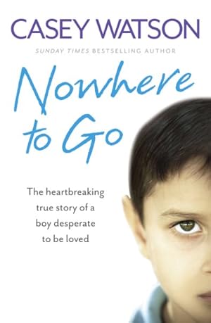 Image du vendeur pour Nowhere to Go : The Heartbreaking True Story of a Boy Desperate to Be Loved mis en vente par GreatBookPrices