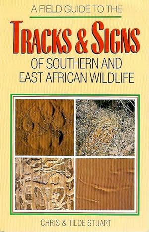 A Field Guide to the Tracks and Signs of Southern and East African Wildlife