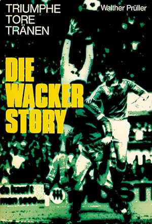 Triumphe, Tore, Tränen. Die Wacker-Story