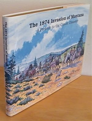 Seller image for The 1874 Invasion of Montana: A Prelude to the Custer Disaster for sale by The Book Shelf