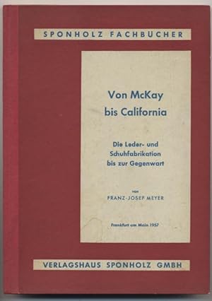 Seller image for Von McKay bis California. Die Leder- und Schuhfabrikation bis zur Gegenwart. for sale by Johann Nadelmann Antiquariat