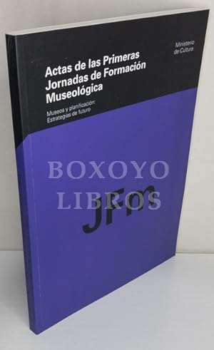 Actas de las Primeras Jornadas de Formación Museológica. Museos y planificación: Estrategias de f...