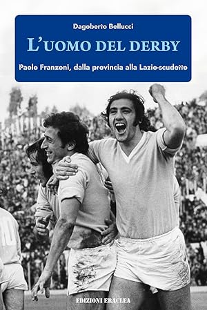 Seller image for L'uomo del derby. Paolo Franzoni, dalla provincia alla Lazio-scudetto for sale by Libro Co. Italia Srl