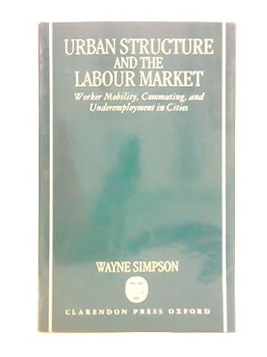 Bild des Verkufers fr Urban Structure and the Labour Market: Worker Mobility, Commuting and Underemployment in the Cities zum Verkauf von World of Rare Books