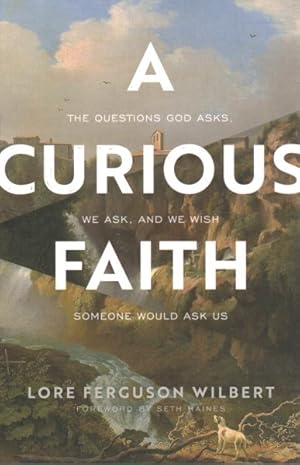 Seller image for Curious Faith : The Questions God Asks, We Ask, and We Wish Someone Would Ask Us for sale by GreatBookPrices