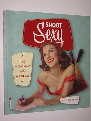 Immagine del venditore per Shoot Sexy : Pinup Photography in the Digital Age venduto da Manyhills Books