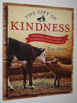 Seller image for The Gift Of Kindness : INspiring True Stries Of Rescued Farm Animals for sale by Manyhills Books