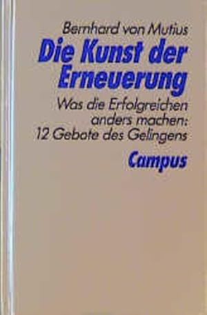 Die Kunst der Erneuerung: Was die Erfolgreichen anders machen: 12 Gebote des Gelingens