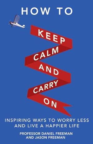 Bild des Verkufers fr How to Keep Calm and Carry On: Inspiring Ways to Worry Less and Live a Happier Life zum Verkauf von WeBuyBooks