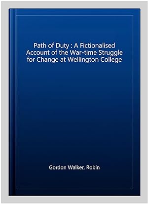 Immagine del venditore per Path of Duty : A Fictionalised Account of the War-time Struggle for Change at Wellington College venduto da GreatBookPrices