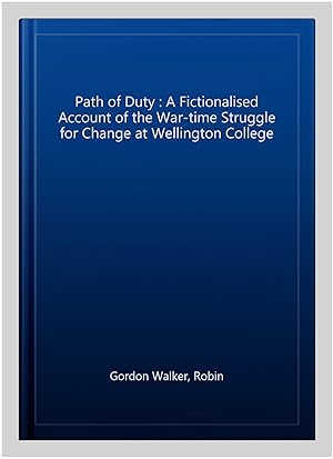 Immagine del venditore per Path of Duty : A Fictionalised Account of the War-time Struggle for Change at Wellington College venduto da GreatBookPrices