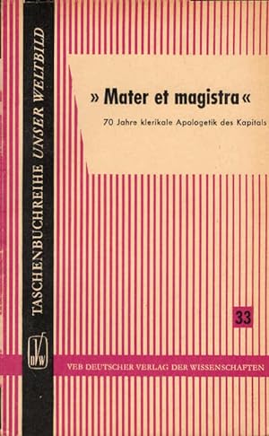 Seller image for Mater et magistra : 70 Jahre klerikale Apologetik d. Kapitals. Taschenbuchreihe Unser Weltbild ; Bd. 33 for sale by Schrmann und Kiewning GbR