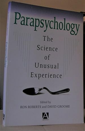 PARAPSYCHOLOGY, The Science of Unusual Experience. Edited by Ron Roberts and David Groome.