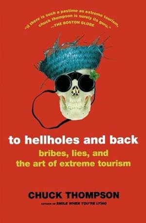 Seller image for To Hellholes and Back: Bribes, Lies, and the Art of Extreme Tourism for sale by WeBuyBooks
