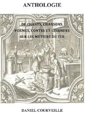 Anthologie de Chants Chansons Poemes Contes et Légendes sur les Metiers du Fer