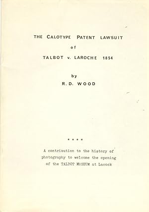 THE CALOTYPE PATENT LAWSUIT OF TALBOT V. LAROCHE, 1854 BY R.D. WOOD.