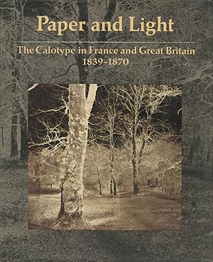 PAPER AND LIGHT: THE CALOTYPE IN FRANCE AND GREAT BRITAIN, 1839-1870