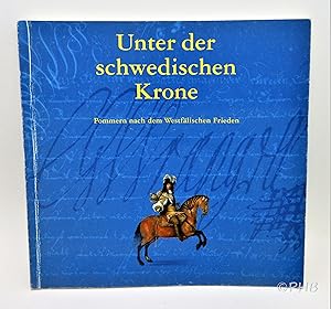 Unter der Schwedischen Krone. Pommern nach dem Westfälischen Frieden