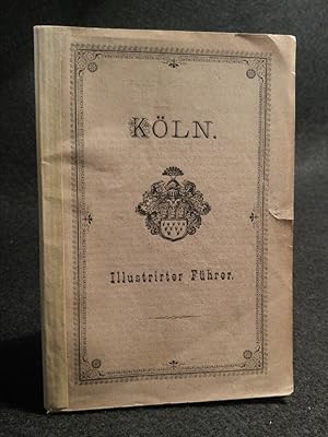 Köln und seine Sehenswürdigkeiten Ein Führer für Fremde und Einheimische. Mit Plan und Abbildungen