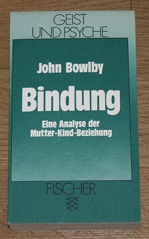 Bindung: Eine Analyse der Mutter-Kind-Beziehung. [Geist und Psyche]