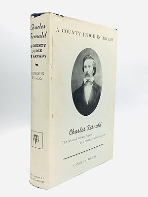 A COUNTY JUDGE IN ARCADY: Selected Private Papers of Charles Fernald, Pioneer California Jurist, ...