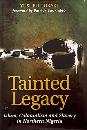 Tainted Legacy: Islam, Colonialism and Slavery in Northern Nigeria.