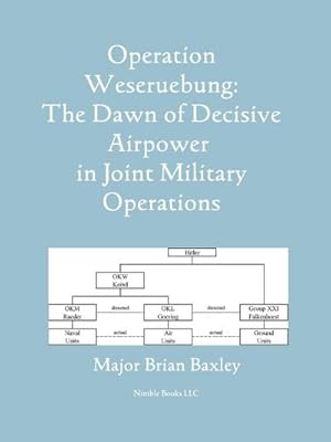 Image du vendeur pour Operation Weseruebung : The Dawn of Decisive Airpower in Joint Military Operations mis en vente par AHA-BUCH GmbH