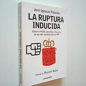 Seller image for La ruptura inducida. Cmo el PSOE convirti Navarra en un reto nacional para el PP for sale by MAUTALOS LIBRERA