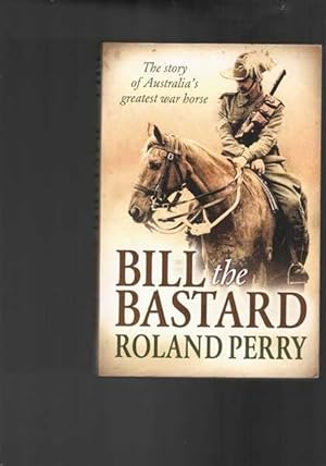 Seller image for Bill the Bastard - the Story of Australia's Greatest War Horse for sale by Berry Books