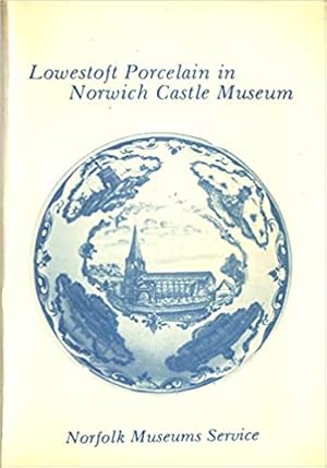 Lowestoft Porcelain in Norwich Castle Museum. Volume 1: Blue and White and Excavated Material