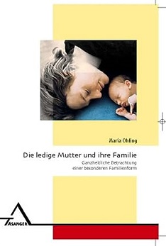 Die ledige Mutter und ihre Familie. Ganzheitliche Betrachtung einer besonderen Familienform